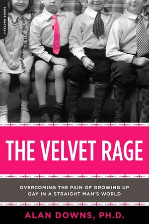 The Velvet Rage: Overcoming the Pain of Growing Up Gay in a Straight Man's World