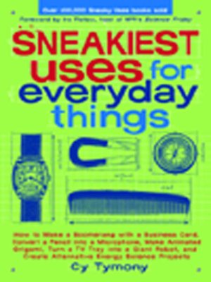 Sneakiest Uses for Everyday Things: How to Make a Boomerang with a Business Card, Convert a Pencil into a Microphone, Make Animated Origami, Turn a TV Tray into a Giant Robot, and Create Alternative Energy Science Projects