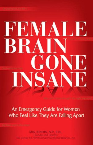 Female Brain Gone Insane: An Emergency Guide For Women Who Feel Like They Are Falling Apart