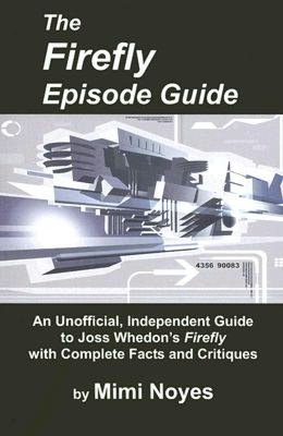 Firefly Episode Guide: An Unofficial, Independent Guide with Critiques
