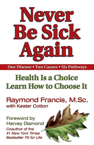 Never Be Sick Again: Health Is a Choice, Learn How to Choose It