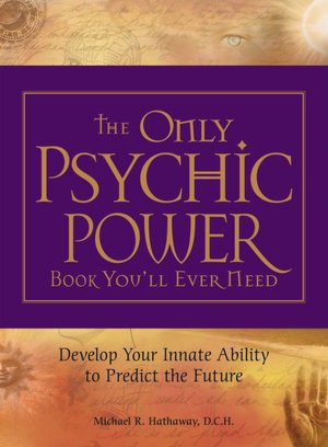 The Only Psychic Power Book You'll Ever Need: Discover Your Innate Ability to Unlock the Mystery of Today and Predict the Future Tomorrow
