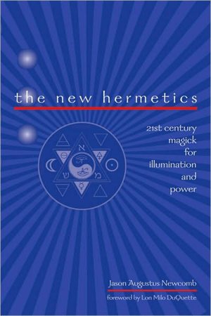 The New Hermetics: 21st Century Magick for Illumination and Power