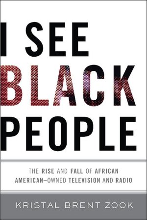 I See Black People: The Rise and Fall of African American-Owned Television and Radio