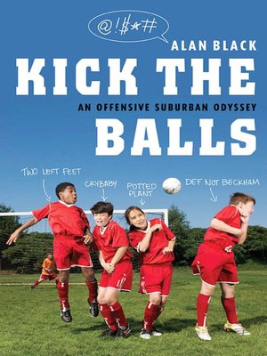 Kick the Balls: A Bruising Season in the Life of a Suburban Soccer Coach