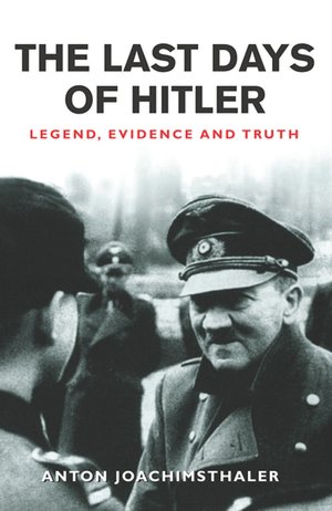 The Last Days of Hitler: Legend, Evidence and Truth