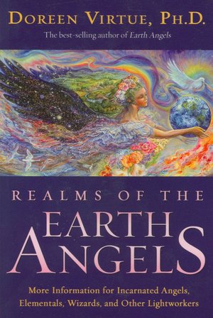 Realms of the Earth Angels: More Information for Incarnated Angels, Elementals, Wizards, and Other Lightworkers