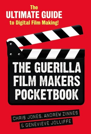 Guerilla Film Makers Pocketbook: The Ultimate Guide to Digital Film Making