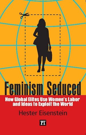 Feminism Seduced: How Global Elites Use Women's Labor and Ideas to Exploit the World