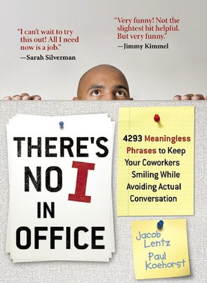 There's No I in Office: 4293 Meaningless Phrases to Keep Your Coworkers Smiling While Avoiding Actual Conversation