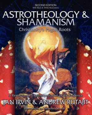 Astrotheology and Shamanism: Christianity's Pagan Roots. a Revolutionary Reinterpretation of the Evidence (Black and White)