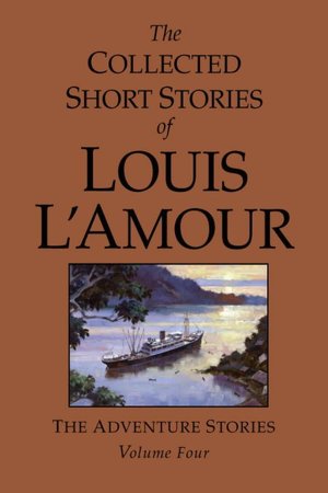 The Collected Short Stories of Louis L'Amour: The Adventure Stories, Volume 4