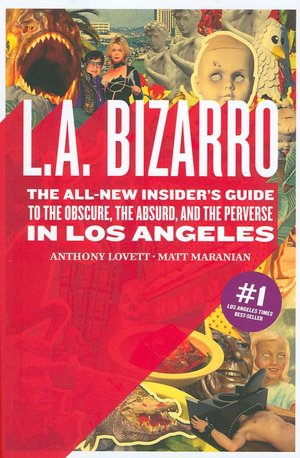 L. A. Bizarro: The All-New Insider's Guide to the Obscure, the Absurd, and the Perverse in Los Angeles