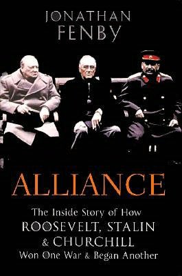 Alliance: The Inside Story of How Roosevelt, Stalin and Churchill Won One War and Began Another