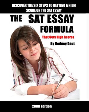 The Sat Essay Formula: That Gets High Scores Rodney Daut