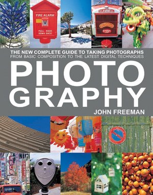 Photography: The New Complete Guide to Taking Photographs - From Basic Composition to the Latest Digital Techniques