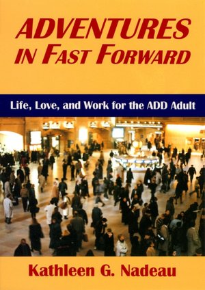 Adventures in Fast Forward: Life, Love, and Work for the ADD Adult