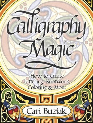 Calligraphy Magic: How to Create Lettering, Knotwork, Coloring and More