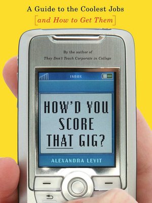 How'd You Score That Gig?: A Guide to the Coolest Jobs and How to Get Them