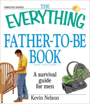 The Everything Father-to-be Book: A Survival Guide for Men