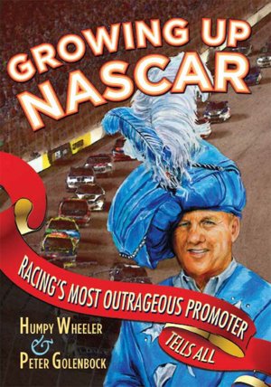 Growing Up NASCAR: Racing's Most Outrageous Promoter Tells All