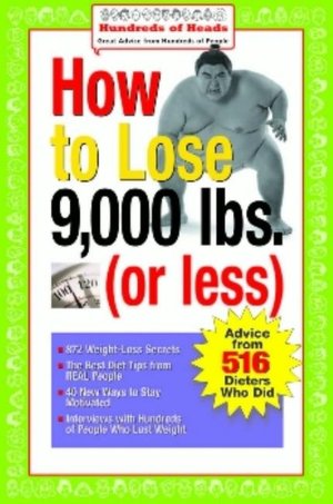 How to Lose 9,000 lbs. (or Less): Advice from 516 Dieters Who Did (Hundreds of Heads Survival Guides Series)