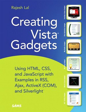 Creating Vista Gadgets: Using HTML, CSS and JavaScript with Examples in RSS, Ajax, ActiveX (COM) and SilverLight