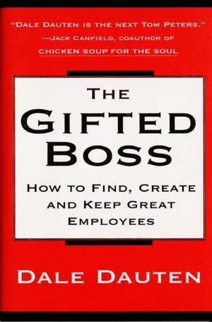 Gifted Boss: How To Find, Create, And Keep Great Employees