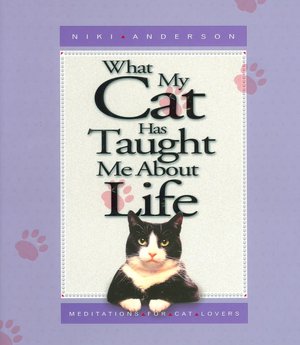 What My Cat Has Taught Me About Life: Meditations for Cat Lovers