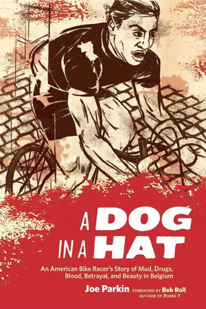 Dog in a Hat: An American Bike Racer's Story of Mud, Drugs, Blood, Betrayal, and Beauty in Belgium