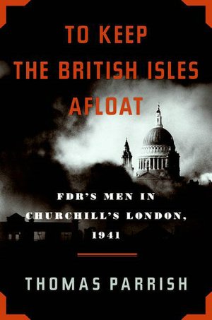 To Keep the British Isles Afloat: FDR's Men in Churchill's London 1941