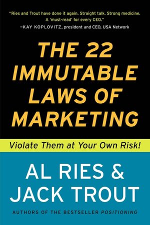 The 22 Immutable Laws of Marketing: Violate Them at Your Own Risk!