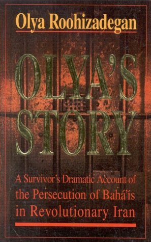 Olya's Story: A Survivor's Dramatic Account of the Persecution of Baha'is in Revolutionary Iran