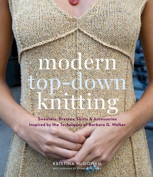 Modern Top-down Knitting: Sweaters, Dresses, Skirts and Accessories Inspired by the Techniques of Barbara G. Walker