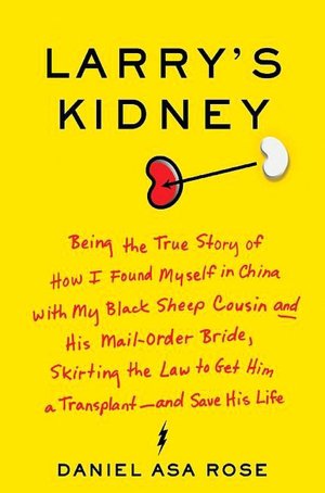 Larry's Kidney: Being the True Story of How I Found Myself in China with My Black Sheep Cousin and His Mail-Order Bride, Skirting the Law to Get Him a Transplant - And Save His Life