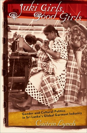 Juki Girls, Good Girls: Gender and Cultural Politics in Sri Lanka's Global Garment Industry