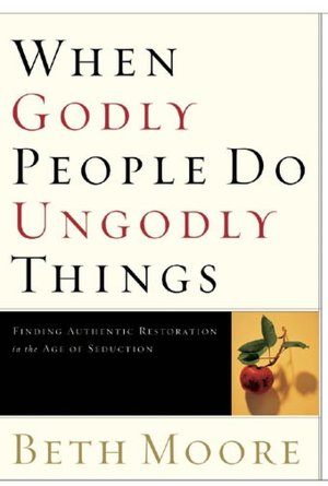 When Godly People Do Ungodly Things: Finding Authentic Restoration in the Age of Seduction