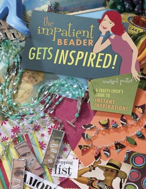 The Impatient Beader Gets Inspired!: A Crafty Chick's Guide to Instant Inspiration