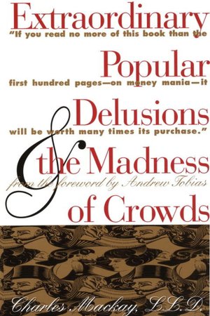 Extraordinary Popular Delusions and the Madness of Crowds