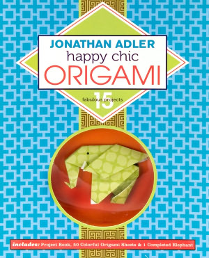 Jonathan Adler Happy Chic Origami: 15 Fabulous Projects