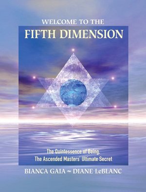 Welcome to the Fifth Dimension: The Quintessence of Being, the Ascended Masters' Ultimate Secret