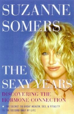 The Sexy Years: Discover the Hormone Connection - The Secret to Fabulous Sex, Great Health, and Vitality, for Women and Men