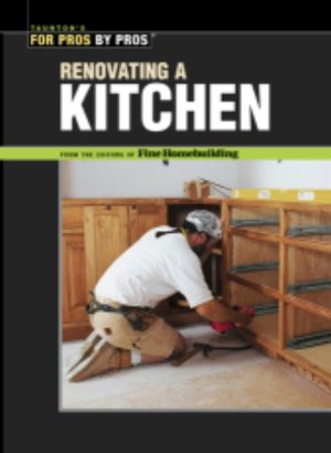 Renovating a Kitchen (For Pros by Pros Series)