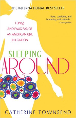 Sleeping Around: True Sexploits of an American Girl in London