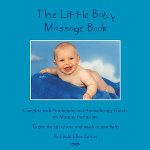 The Little Baby Massage Book - Complete with Acupressure and Aromatherapy to give the gift of love and touch to your baby