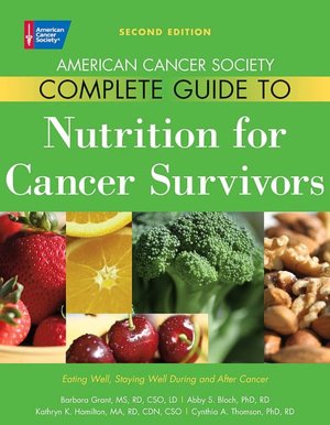American Cancer Society Complete Guide to Nutrition for Cancer Survivors: Eating Well, Staying Well During and After Cancer