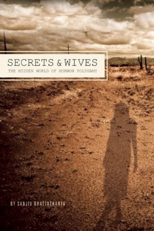 Secrets and Wives: The Hidden World of Mormon Polygamy