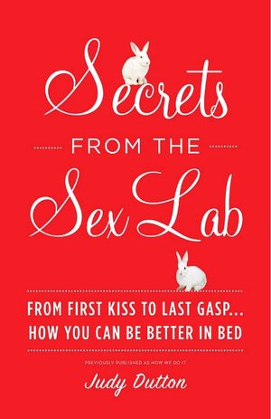 Secrets from the Sex Lab: From First Kiss to Last Gasp . . . How You Can Be Better in Bed