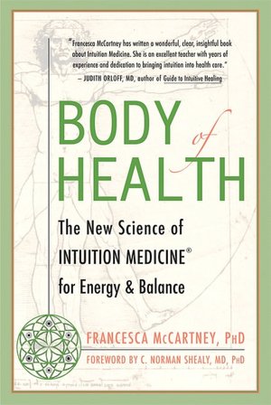 Body of Health: The New Science of Intuition Medicine for Energy and Balance