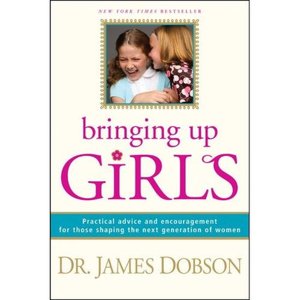 Bringing up Girls: Practical Advice and Encouragement for Those Shaping the Next Generation of Women